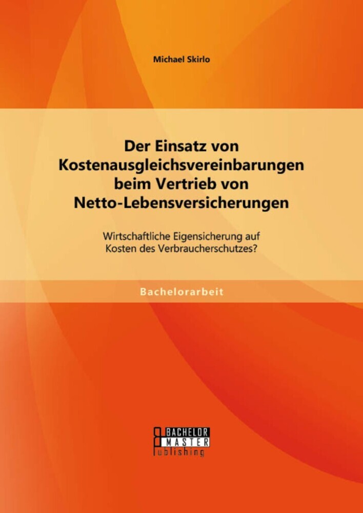 Der Einsatz von Kostenausgleichsvereinbarungen beim Vertrieb von Netto-Lebensversicherungen: Wirtschaftliche Eigensicherung auf Kosten des Verbraucherschutzes? main product photo