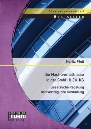 Die Machtverhältnisse in der GmbH & Co. KG: Gesetzliche Regelung und vertragliche Gestaltung