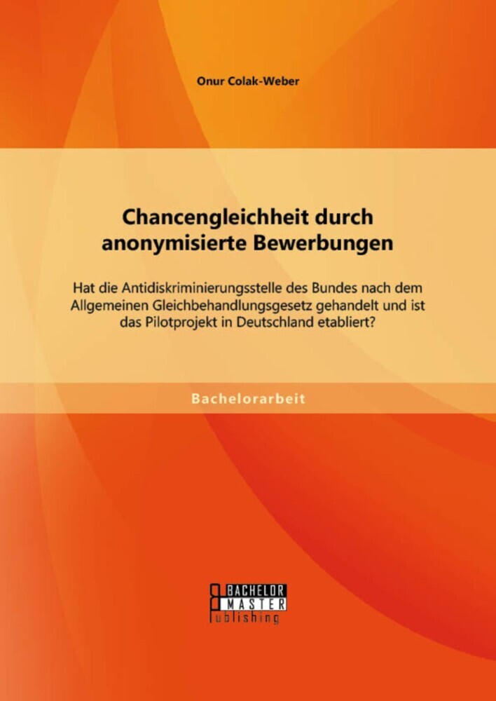 Chancengleichheit durch anonymisierte Bewerbungen: Hat die Antidiskriminierungsstelle des Bundes nach dem Allgemeinen Gleichbehandlungsgesetz gehandelt und ist das Pilotprojekt in Deutschland etabliert? main product photo