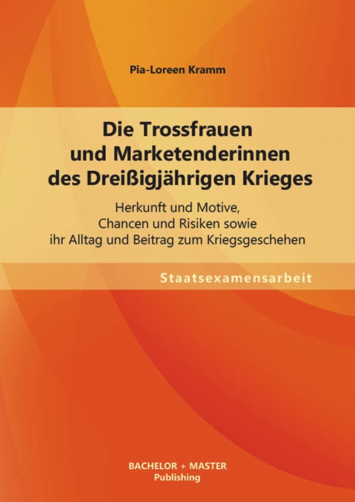 Die Trossfrauen und Marketenderinnen des Dreißigjährigen Krieges: Herkunft und Motive, Chancen und Risiken sowie ihr Alltag und Beitrag zum Kriegsgeschehen main product photo