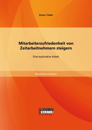 Mitarbeiterzufriedenheit von Zeitarbeitnehmern steigern: Eine explorative Arbeit