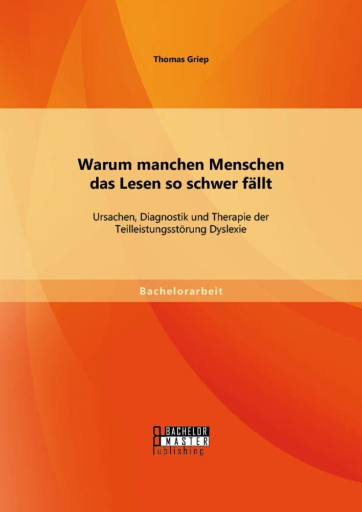 Warum manchen Menschen das Lesen so schwer fällt: Ursachen, Diagnostik und Therapie der Teilleistungsstörung Dyslexie main product photo