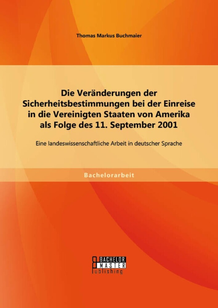 Die Veränderungen der Sicherheitsbestimmungen bei der Einreise in die Vereinigten Staaten von Amerika als Folge des 11. September 2001: Eine landeswissenschaftliche Arbeit in deutscher Sprache main product photo