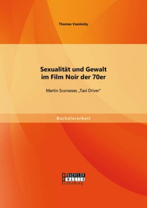 Sexualität und Gewalt im Film Noir der 70er: Martin Scorseses 'Taxi Driver'