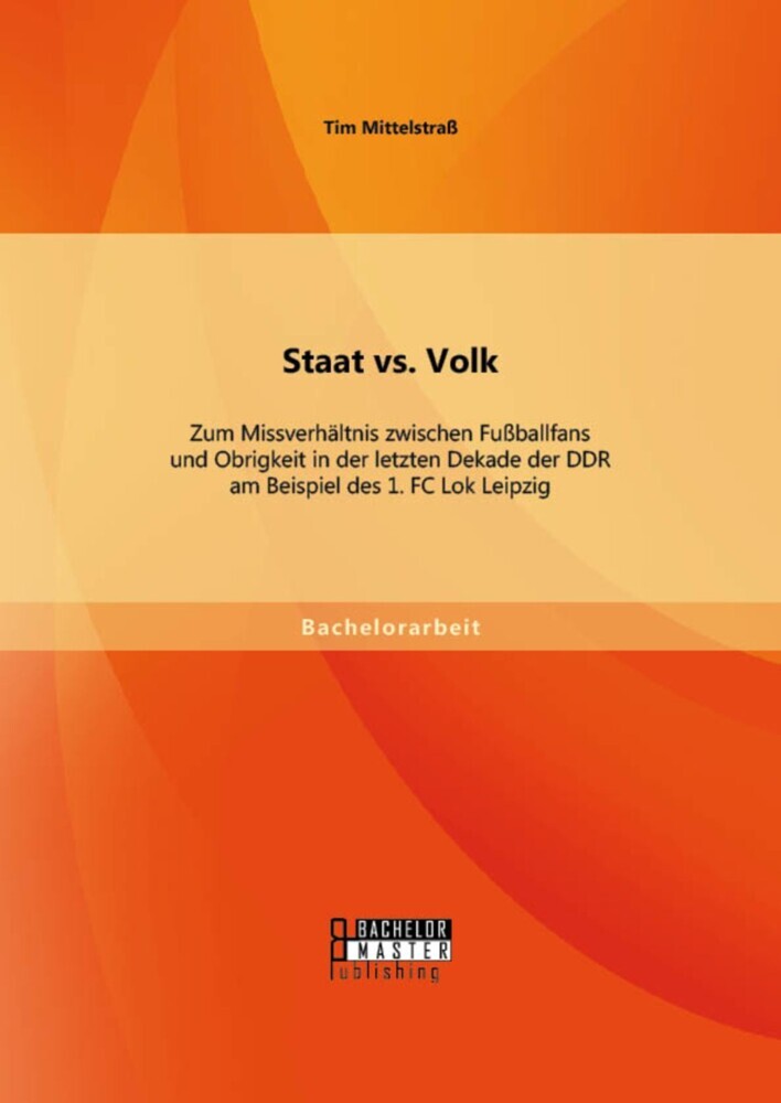 Staat vs. Volk: Zum Missverhältnis zwischen Fußballfans und Obrigkeit in der letzten Dekade der DDR am Beispiel des 1. FC Lok Leipzig main product photo