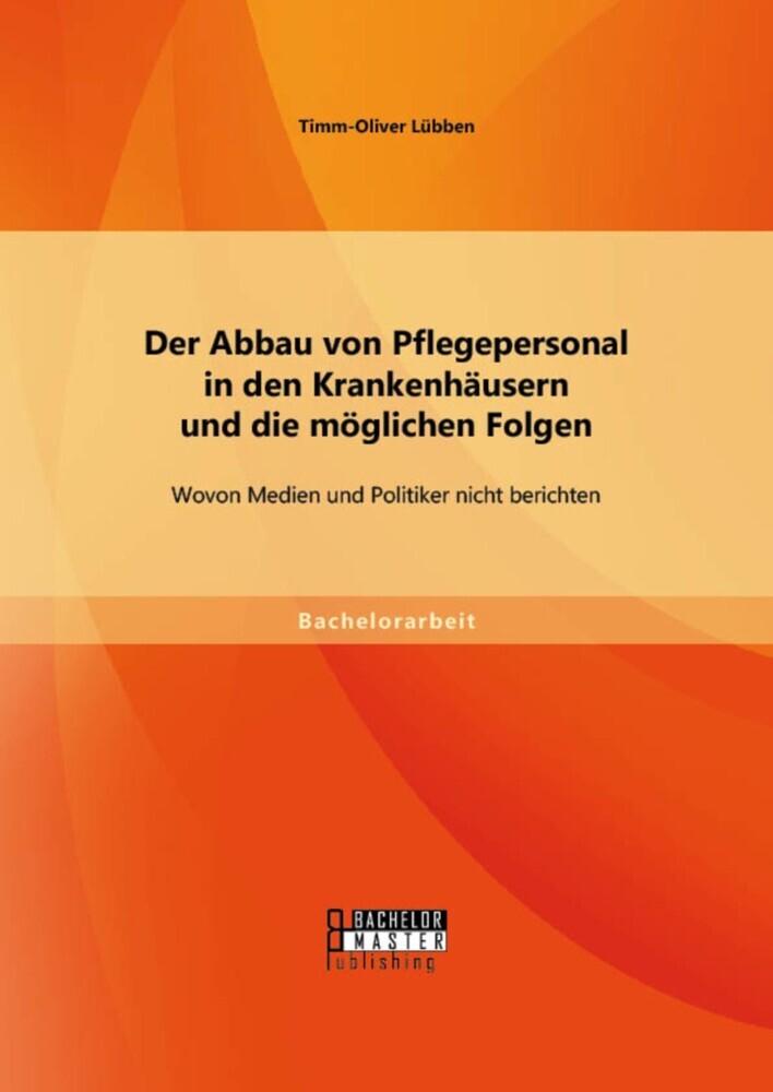 Der Abbau von Pflegepersonal in den Krankenhäusern und die möglichen Folgen: Wovon Medien und Politiker nicht berichten main product photo