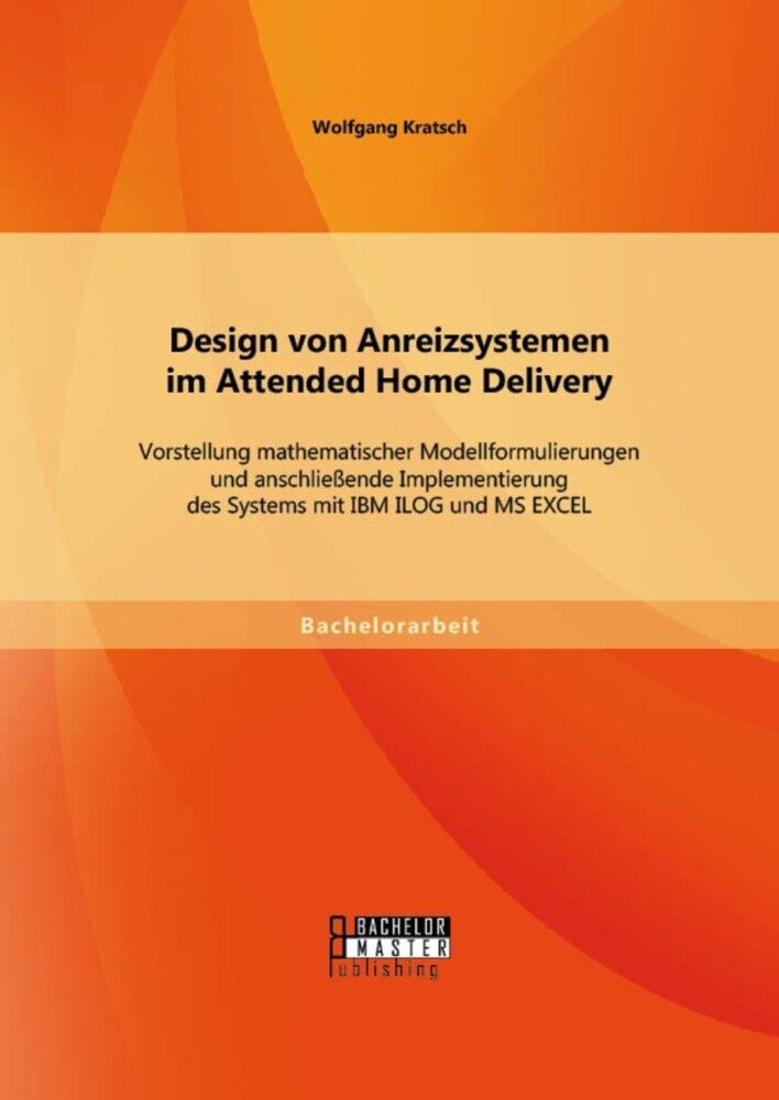 Design von Anreizsystemen im Attended Home Delivery: Vorstellung mathematischer Modellformulierungen und anschließende Implementierung des Systems mit IBM ILOG und MS EXCEL main product photo