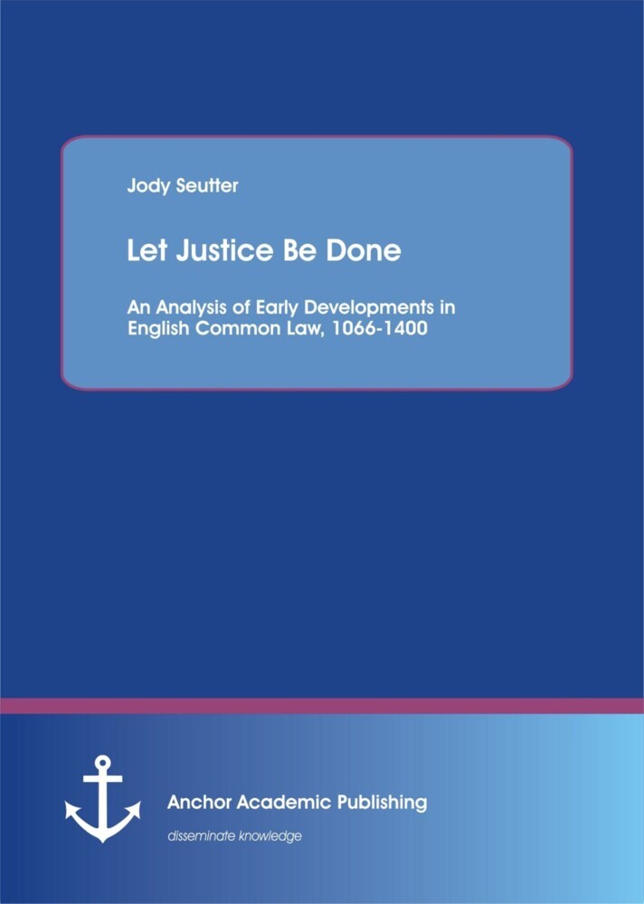 Let Justice Be Done: An Analysis of Early Developments in English Common Law, 1066-1400 main product photo