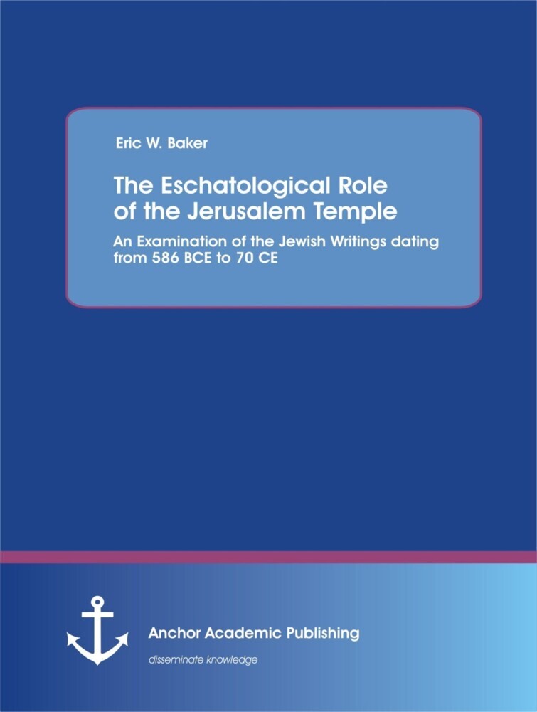 The Eschatological Role of the Jerusalem Temple: An Examination of the Jewish Writings dating from 586 BCE to 70 CE main product photo