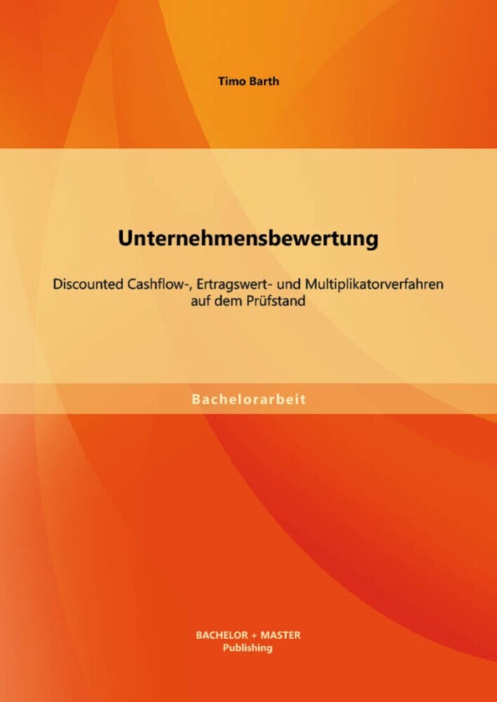 Unternehmensbewertung: Discounted Cashflow-, Ertragswert- und Multiplikatorverfahren auf dem Prüfstand main product photo