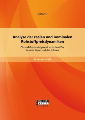 Analyse der realen und nominalen Rohstoffpreisdynamiken: Öl- und Goldpreisdynamiken in den USA, Kanada, Japan und der Schweiz