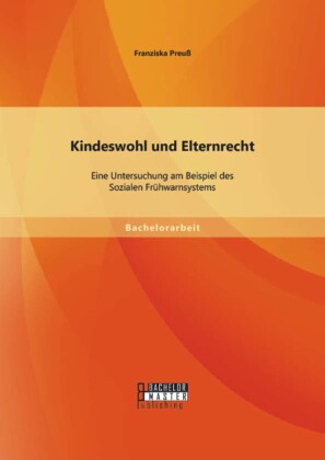 Kindeswohl und Elternrecht: Eine Untersuchung am Beispiel des Sozialen Frühwarnsystems