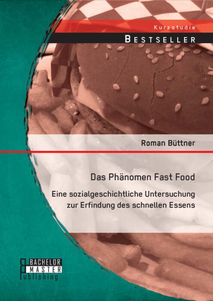 Das Phänomen Fast Food: Eine sozialgeschichtliche Untersuchung zur Erfindung des schnellen Essens main product photo