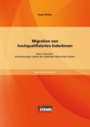 Migration von hochqualifizierten InderInnen: Brain Drain/Gain. Interessenslagen seitens der staatlichen AkteurInnen Indiens