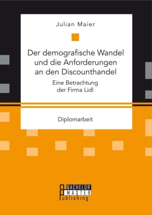 Der demografische Wandel und die Anforderungen an den Discounthandel: Eine Betrachtung der Firma Lidl