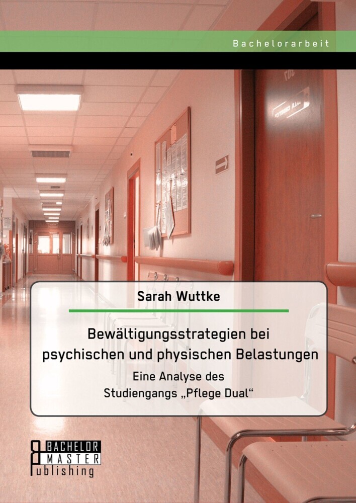 Bewältigungsstrategien bei psychischen und physischen Belastungen: Eine Analyse des Studiengangs 'Pflege Dual' main product photo