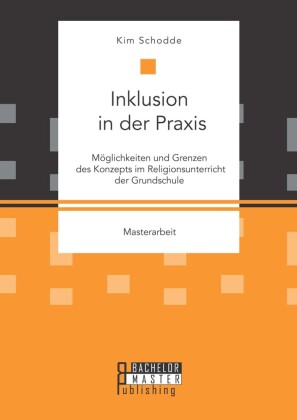 Inklusion in der Praxis: Möglichkeiten und Grenzen des Konzepts im Religionsunterricht der Grundschule