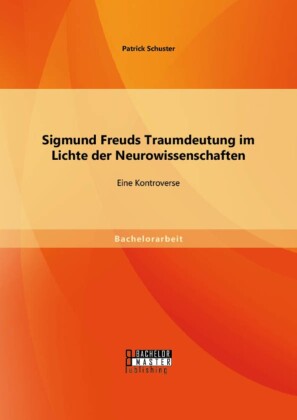 Sigmund Freuds Traumdeutung im Lichte der Neurowissenschaften: Eine Kontroverse