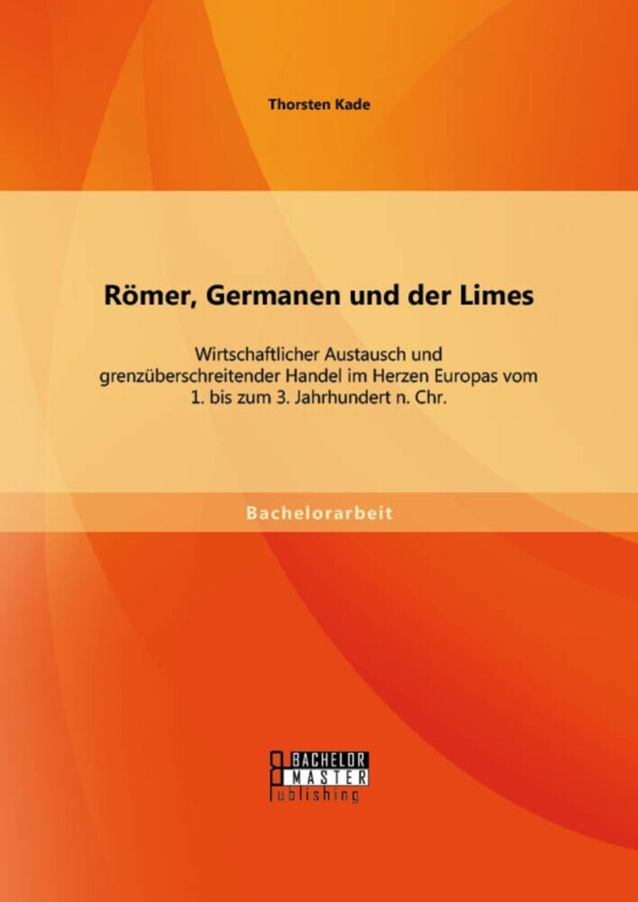 Römer, Germanen und der Limes: Wirtschaftlicher Austausch und grenzüberschreitender Handel im Herzen Europas vom 1. bis zum 3. Jahrhundert n. Chr. main product photo