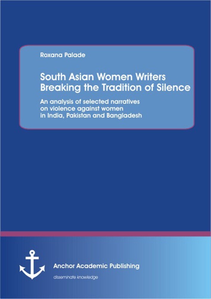 South Asian Women Writers Breaking the Tradition of Silence: An analysis of selected narratives on violence against women in India, Pakistan and Bangladesh main product photo