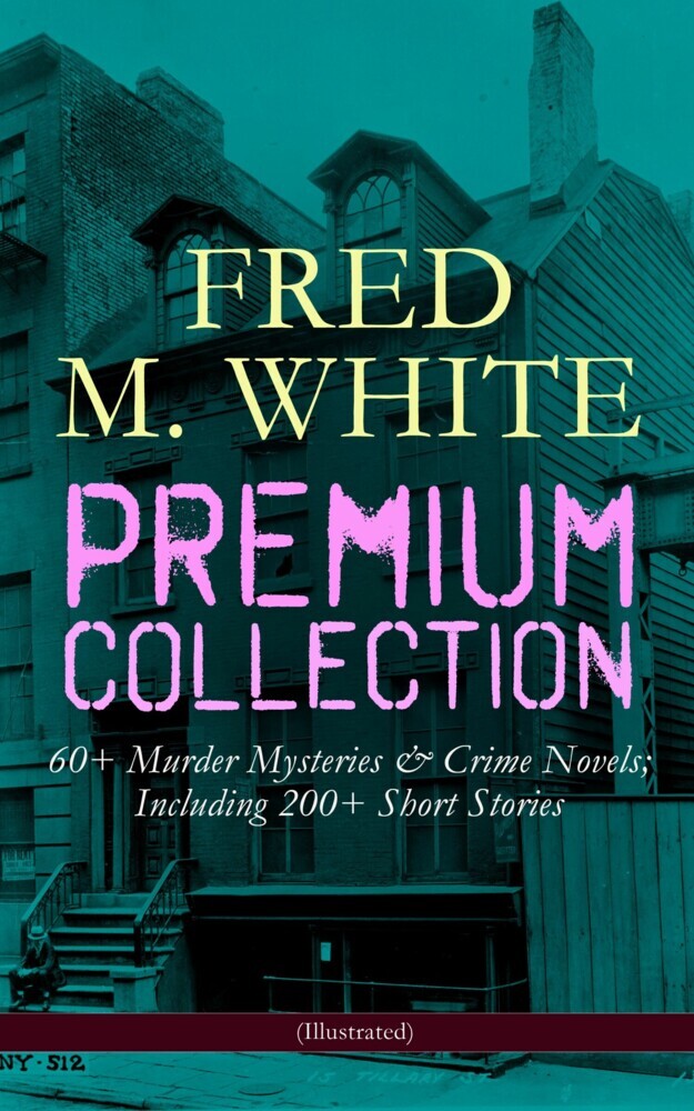FRED M. WHITE Premium Collection: 60+ Murder Mysteries & Crime Novels; Including 200+ Short Stories (Illustrated) main product photo