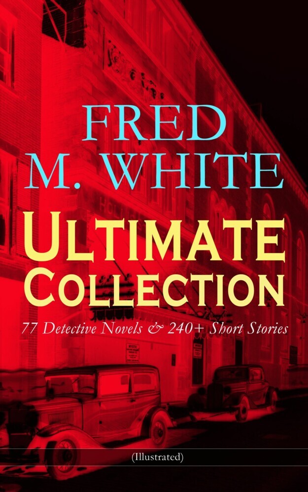 FRED M. WHITE Ultimate Collection: 77 Detective Novels & 240+ Short Stories (Illustrated) main product photo