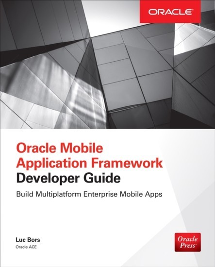 Oracle Mobile Application Framework Developer Guide: Build Multiplatform Enterprise Mobile Apps main product photo