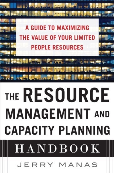 Resource Management and Capacity Planning Handbook: A Guide to Maximizing the Value of Your Limited People Resources main product photo