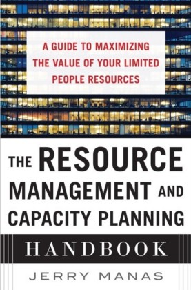 Resource Management and Capacity Planning Handbook: A Guide to Maximizing the Value of Your Limited People Resources