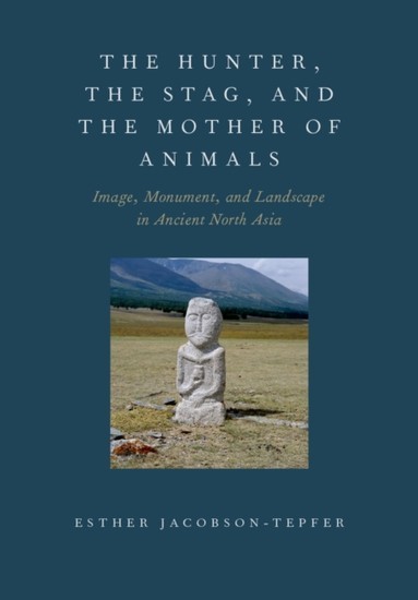 Hunter, the Stag, and the Mother of Animals: Image, Monument, and Landscape in Ancient North Asia main product photo