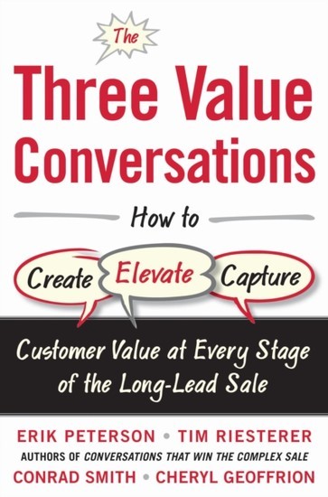 Three Value Conversations: How to Create, Elevate, and Capture Customer Value at Every Stage of the Long-Lead Sale main product photo