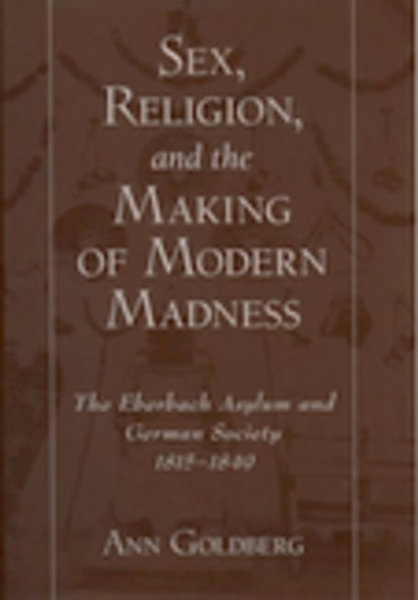 Sex, Religion, and the Making of Modern Madness: The Eberbach Asylum and German Society, 1815-1849 main product photo