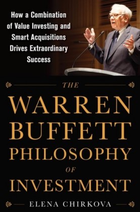 Warren Buffett Philosophy of Investment: How a Combination of Value Investing and Smart Acquisitions Drives Extraordinary Success
