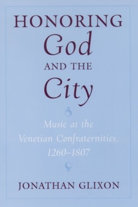 Honoring God and the City: Music at the Venetian Confraternities, 1260-1806