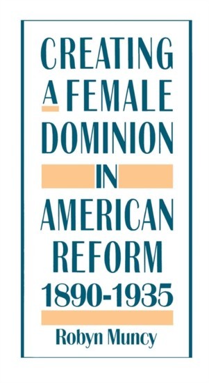 Creating a Female Dominion in American Reform, 1890-1935 main product photo