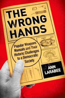 Wrong Hands: Popular Weapons Manuals and Their Historic Challenges to a Democratic Society