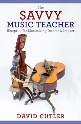 Savvy Music Teacher: Blueprint for Maximizing Income & Impact