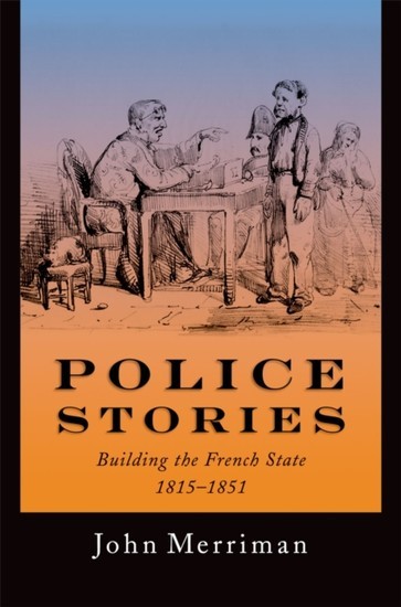 Police Stories: Building the French State, 1815-1851 main product photo