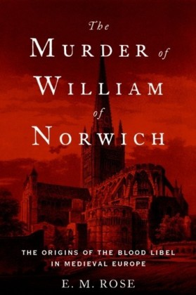 Murder of William of Norwich: The Origins of the Blood Libel in Medieval Europe