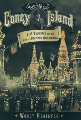 Kid of Coney Island: Fred Thompson and the Rise of American Amusements
