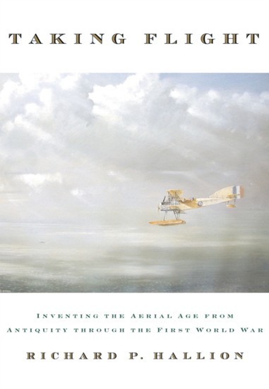 Taking Flight: Inventing the Aerial Age, from Antiquity through the First World War main product photo