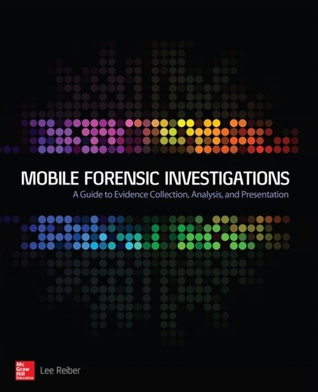 Mobile Forensic Investigations: A Guide to Evidence Collection, Analysis, and Presentation main product photo