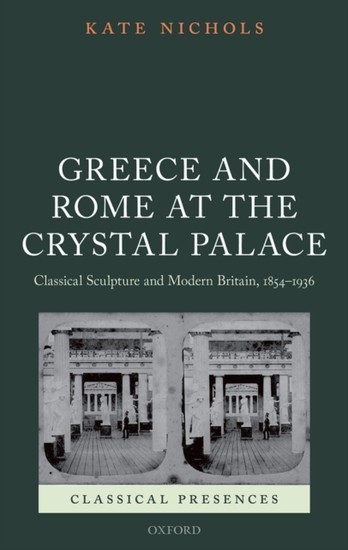 Greece and Rome at the Crystal Palace: Classical Sculpture and Modern Britain, 1854-1936 main product photo