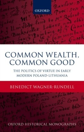 Common Wealth, Common Good: The Politics of Virtue in Early Modern Poland-Lithuania