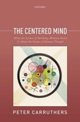 Centered Mind: What the Science of Working Memory Shows Us About the Nature of Human Thought
