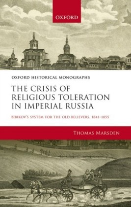 Crisis of Religious Toleration in Imperial Russia: Bibikovs System for the Old Believers, 1841-1855