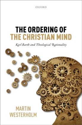 Ordering of the Christian Mind: Karl Barth and Theological Rationality
