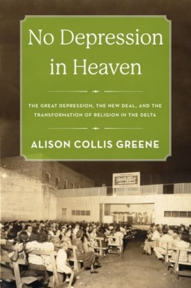 No Depression in Heaven: The Great Depression, the New Deal, and the Transformation of Religion in the Delta