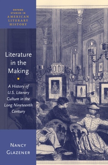 Literature in the Making: A History of U.S. Literary Culture in the Long Nineteenth Century main product photo