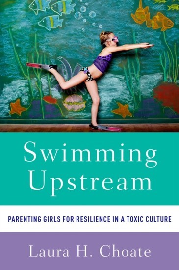 Swimming Upstream: Parenting Girls for Resilience in a Toxic Culture main product photo